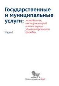 Государственные и муниципальные услуги: методология, инструментарий и опыт оценки удовлетворенности граждан. Часть I