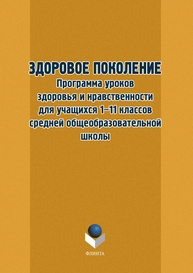 Здоровое поколение. Программа уроков здоровья и нравственности для учащихся 1–11-х классов средней общеобразовательной школы