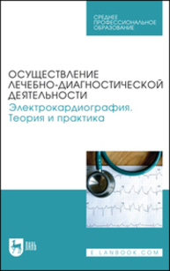 Осуществление лечебно-диагностической деятельности. Электрокардиография. Теория и практика Манкаева О. В., Бакаева З. В., Борисова А. В., Карпов В. И., Свешников Д. С., Северин А. Е., Старшинов Ю. П., Токарева Л. Г., Торшин В. И., Якунина Е. Б.