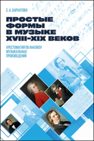 Простые формы в музыке XVIII–XIX веков. Хрестоматия по анализу музыкальных произведений Бархатова С. А.