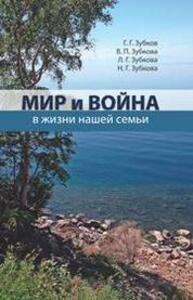 Мир и война в жизни нашей семьи Зубков Г. Г., Зубкова В. П., Зубкова Л. Г., Зубкова Н. Г.