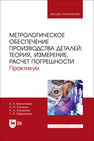 Метрологическое обеспечение производства деталей: теория, измерение, расчет погрешности. Практикум Васютенко А. П., Балакин А. И., Балакина Н. А., Ефремова Л. В.