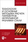 Технология и основные методики расчета параметров непрерывной разливки стали Шипельников А. А., Роготовский А. Н., Бобылева Н. А.