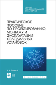 Практическое пособие по проектированию, монтажу и эксплуатации холодильных установок Полевой А. А.