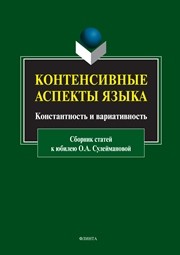 Контенсивные аспекты языка : константность и вариативность : сборник статей к юбилею О.А. Сулеймановой