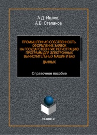 Промышленная собственность. Оформление заявок на государственную регистрацию программ для электронных вычислительных машин и баз данных: справ. пособие Ишков А.Д., Степанов А.В.