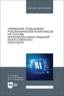 Управление поведением роботехнических комплексов на основе мультимодальных моделей искусственного интеллекта Золкин А. Л., Хабибуллин Ф. Ф., Гуменникова Ю. В.