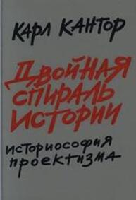 Двойная спираль истории. Историософия проектизма. Т. I. Общие проблемы Кантор К. М.