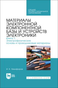 Материалы электронной компонентной базы и устройств электроники. Книга 1. Электрофизические основы и проводниковые материалы Никифоров И. К.