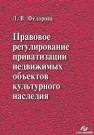 Правовое регулирование приватизации недвижимых объектов культурного наследия : монография Федорова Л.В.