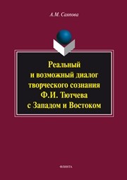 Реальный и возможный диалог творческого сознания Ф.И. Тютчева с Западом и Востоком : монография Саяпова А.М.