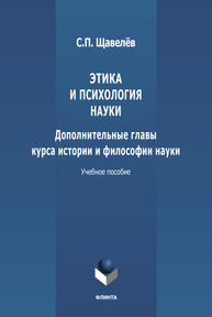 Этика и психология науки. Дополнительные главы курса истории и философии науки Щавелев С. П.