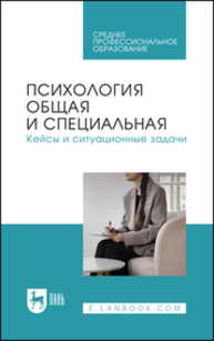 Психология общая и специальная. Кейсы и ситуационные задачи Боленкова Е. Ф., Гайдай А. С., Горшкова О. В., Ильина И. С., Кадыров Р. В., Капустина Т. В., Кумскова Е. Н., Люкшина Д. С., Медведева В. А., Пичугина О. Б., Садон Е. В.