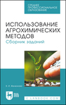 Использование агрохимических методов. Сборник заданий Железнова В. И.