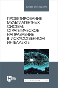 Проектирование мультиагентных систем: стратегическое направление в искусственном интеллекте Золкин А. Л., Вербицкий Р. А., Мясников С. С., Гарбузова Т. С., Платунина Г. П., Положенцева И. В.