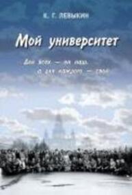 Мой университет: Для всех — он наш, а для каждого — свой Левыкин К. Г.