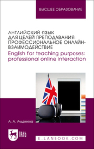 Английский язык для целей преподавания: профессиональное онлайн-взаимодействие. English for teaching purposes: professional online interaction Андреева А. А.