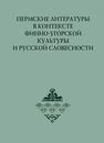 Пермские литературы в контексте финно-угорской культуры и русской словесности: монография 