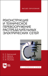 Реконструкция и техническое перевооружение распределительных электрических сетей Хорольский В. Я., Ефанов А. В., Шемякин В. Н., Исупова А. М.