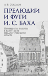 Прелюдии и фуги И. С. Баха. Принципы работы в контексте педагогического опыта Соколов А. В.