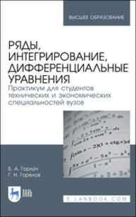 Ряды, интегрирование, дифференциальные уравнения. Практикум для студентов технических и экономических специальностей вузов Горлач Б. А., Горелов Г. Н.