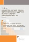 КОНСАЛТИНГ, КОУЧИНГ, ТРЕНИНГ: теория и практика поддержки малого и среднего предпринимательства Дроздов И. Н.