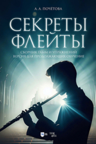 Секреты флейты. Сборник гамм и упражнений. Версия для продолжающих обучение Почётова А. А.