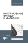 Интегрирование функций и уравнений Туганбаев А. А.