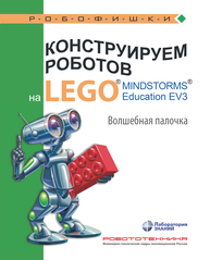 Конструируем роботов на LEGO® MINDSTORMS® Education EV3. Волшебная палочка Тарапата В. В., Салахова А. А., Красных А. В.