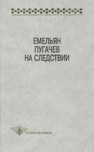 Емельян Пугачев на следствии. Сборник документов и материалов Овчинников Р. В.