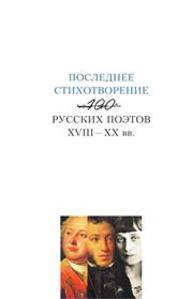 Последнее стихотворение 100 русских поэтов XVIII-XX вв. : антология-монография Казарин Ю.В.