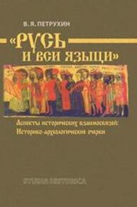 Русь и вси языци: Аспекты исторических взаимосвязей: Историко-археологические очерки Петрухин В. Я.