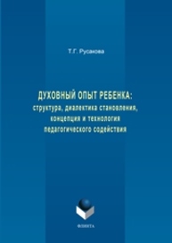 Духовный опыт ребенка: структура, диалектика становления, концепция и технология педагогического содействия: монография Русакова Т.Г.