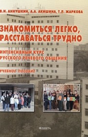 Знакомиться легко, расставаться трудно. Интенсивный курс русского речевого общения Аннушкин В.И., Акишина А.А., Жаркова Т.Л.
