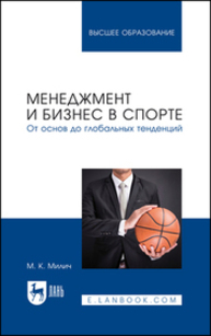 Менеджмент и бизнес в спорте. От основ до глобальных тенденций Милич М. К.