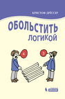 Обольстить логикой. Выводы на все случаи жизни Дрёссер К.