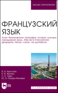 Французский язык. Атлас Франкофонии: география, история, культура, повседневная жизнь. Atlas de la Francophonie: géographie, histoire, culture, vie quotidienne Аристова В. Н., Жукова Н. В., Леру Л. С., Пакари-Миляева Ю. А.