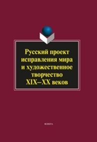 Русский проект исправления мира и художественное творчество XIX–XX веков