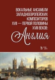 Вокальные ансамбли западноевропейских композиторов XVII — первой половины XVIII веков: Англия Ильинская И. И.