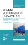 Химия и технология полимеров. Исходные реагенты для получения полимеров и испытание полимерных материалов. Лабораторный практикум Ровкина Н. М., Ляпков А. А.