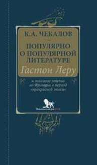 Популярно о популярной литературе. Гастон Леру и массовое чтение во Франции в период «прекрасной эпохи» Чекалов К. А.