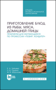 Приготовление блюд из рыбы, мяса, домашней птицы. Практикум для обучающихся по профессии «Повар, кондитер» Зайцева Е. А., Пушина Н. В., Морозова Ж. В.