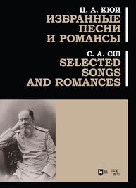 Избранные песни и романсы. Selected Songs and Romances Кюи Ц. А.