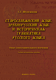 Старославянский язык, древнерусский язык и историческая грамматика русского языка: опыт сопоставительного изучения Шулежкова С. Г.