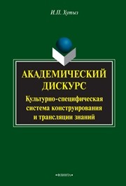 Академический дискурс: Культурно-специфическая система конструирования и трансляции знаний Хутыз И.П.