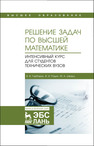 Решение задач по высшей математике. Интенсивный курс для студентов технических вузов Гарбарук В. В., Родин В. И., Шварц М. А.