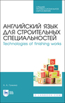 Английский язык для строительных специальностей. Technologies of finishing works Галкина А. А.