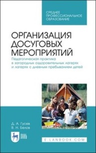 Организация досуговых мероприятий. Педагогическая практика в загородных оздоровительных лагерях и лагерях с дневным пребыванием детей Гусев Д. А., Белов В. Н.