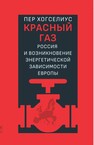 Красный газ: Россия и возникновение энергетической зависимости Европы Хогселиус Пер