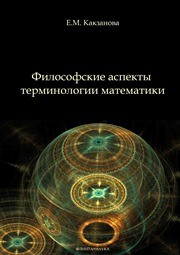 Философские аспекты терминологии математики: монография Какзанова Е.М.